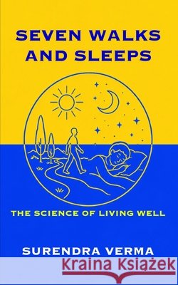 Seven Walks and Sleeps: The Science of Living Well Verma, Surendra 9798181478510