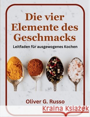 Die vier Elemente des Geschmacks: Leitfaden für ausgewogenes Kochen Russo, Oliver G. 9798181513341 Independently Published