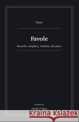 Favole: Raccolta completa, tradotta dal greco Calipso, Aurelio, Esopo 9798181587632 Independently Published
