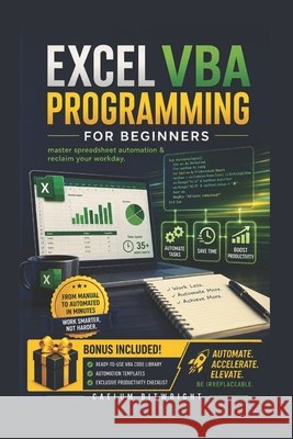 Excel VBA Programming for Beginners: Master Spreadsheet Automation & Reclaim Your Workday Bitwright, Caelum 9798181618411 Independently Published