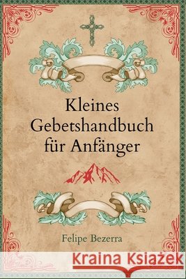 Kleines Gebetshandbuch für Anfänger. Bezerra, Felipe 9798181647138