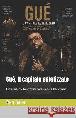 Gué, Il capitale estetizzato: Lusso, potere e trasgressione nella società del consumo Da'at, Ben 9798181732841 Independently Published