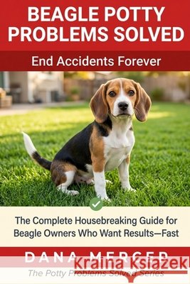 Beagle Potty Problems Solved: The Complete Housebreaking Guide for Beagle Owners Who Want Results-Fast Mercer, Dana 9798181796515 Independently Published