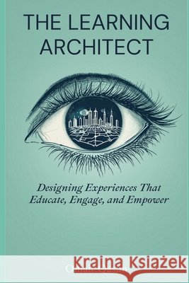 The Learning Architect: Designing Experiences That Educate, Engage, and Empower Qasim, Omair 9798181817524 Independently Published