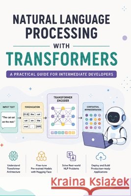 Natural Language Processing with Transformers: A Practical Guide for Intermediate Developers Publications, Teli, Gupta, Sankalp 9798181851795