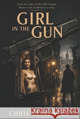 Girl in the Gun: Book II in the Elias Vale Saga Gonzales, Chris 9798181963528 Independently Published