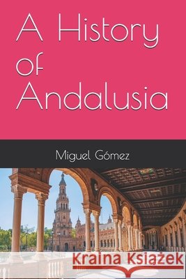 A History of Andalusia Gómez, Miguel 9798182029292