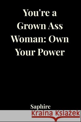 You're a Grown Ass Woman: Own Your Power Saphire 9798182029605