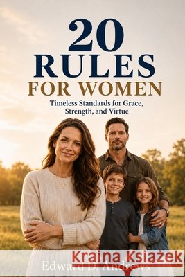 20 Rules for Women: Timeless Standards for Grace, Strength, and Virtue Andrews, Edward D. 9798182063067