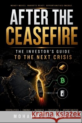 After the Ceasefire: Oil, Gold, Bitcoin and the Next Crisis Ahmed, Mohammed 9798182151788