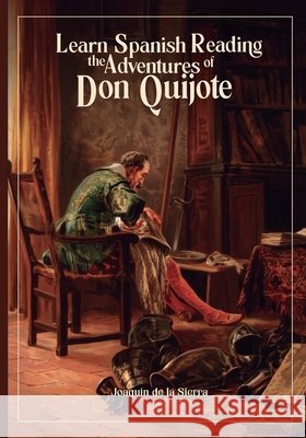 Learn Spanish Reading the Adventures of Don Quijote de la Sierra, Joaquín 9798182220101 Independently Published