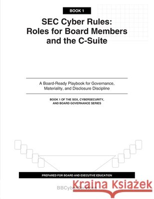 SEC Cyber Rules for Boards and Executives: A Boardroom Briefing Playbook for Materiality, Disclosure, and Cyber Oversight (Book 1 of 4) Reid, James Karl, II 9798182226806