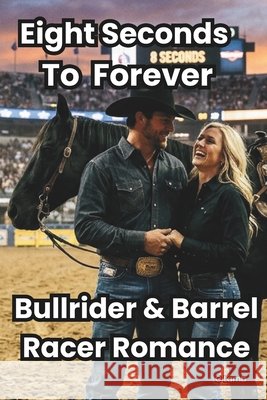 Eight Seconds to Forever: Bull Rider & Barrel Racer Romance Lamb, George 9798182239806 Independently Published