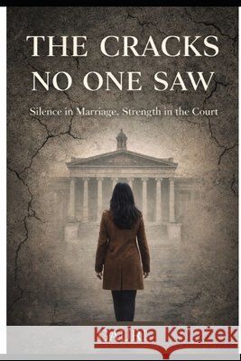 The Cracks No One Saw: Silence in Marriage, Strength in the Court Malik, Gauri 9798182332187