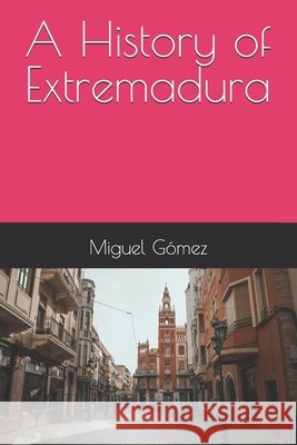 A History of Extremadura Gómez, Miguel 9798182433914