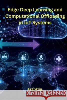 Edge Deep Learning and Computational Offloading in IoT Systems Franklin 9798182701143