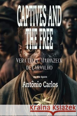 Captives and the Free Marinzeck de Carvalho, Vera Lúcia, António Carlos, The Spirit 9798182746595