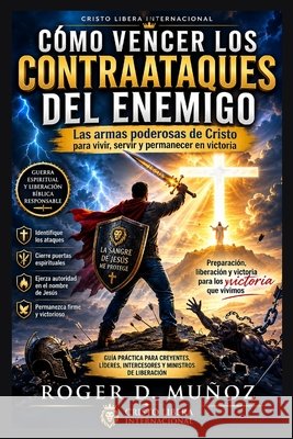Cómo Vencer Los Contraataques del Enemigo: Las armas poderosas de Cristo para vivir, servir y permanecer en victoria Muñoz, Roger D. 9798183507805