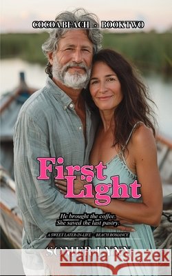 First Light: A Sweet Later-in-Life Beach Romance (Cocoa Beach Book 2) Lynn, Somer 9798183528961 Independently Published