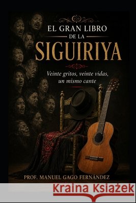 El Gran Libro de la Siguiriya: Veinte gritos, veinte vidas, un mismo cante Gago Fernández, Prof Manuel 9798183576030 Independently Published