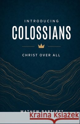 Introducing Colossians: Christ Over All Bartlett, Mathew 9798183616743