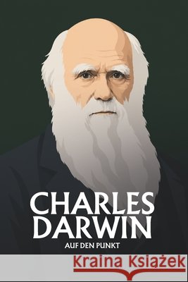Charles Darwin auf den Punkt: Das Wesentliche seines Denkens Lessing, Sophie 9798183692594