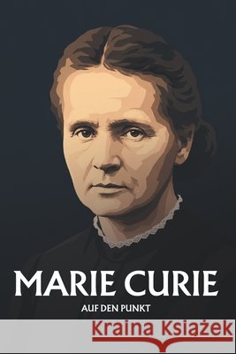 Marie Curie auf den Punkt: Das Wesentliche ihres Denkens Lessing, Sophie 9798183692808