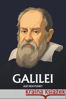 Galileo Galilei auf den Punkt: Das Wesentliche seines Denkens Lessing, Sophie 9798183692822