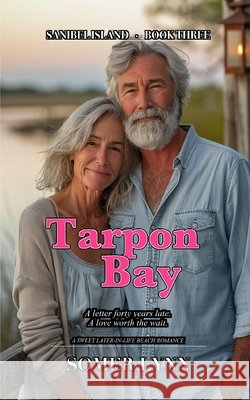 Tarpon Bay: A Sweet Later-in-Life Beach Romance (Sanibel Island Book 3) Lynn, Somer 9798183749335 Independently Published
