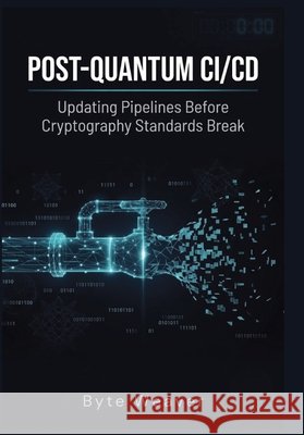 POST-QUANTUM CI/CD Updating Pipelines Before Cryptography Standards Break Weaver, Byte 9798183791808 Independently Published