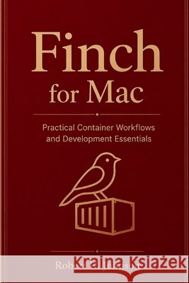 Finch for Mac: Practical Container Workflows and Development Essentials Johnson, Robert U. 9798183821772