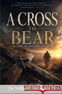 A Cross To Bear: The Cost of Following Christ Robinson, William V., III 9798183887914