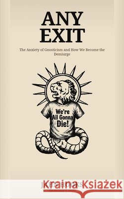 Any Exit: The Anxiety of Gnosticism and How We Become The Demiurge Hooks, Jahn 9798183891188