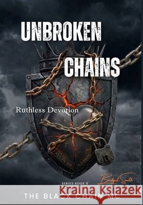 Unbroken Chains: Ruthless Devotion Smith, Bridget 9798183914283