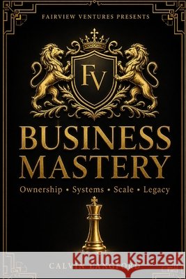 Business Mastery: Ownership, Systems, Scale & Legacy Langford, Calvin 9798183953497