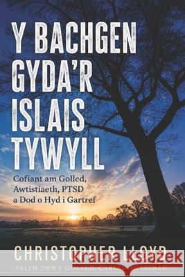 Y Bachgen Gyda'r Islais Tywyll: Cofiant Colled, PTSD a Dod o Hyd i Obaith Lloyd, Christopher 9798183956849 Independently Published