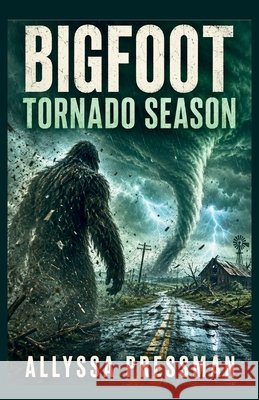 BIGFOOT - Tornado Season: An Intense Cryptid Survival Outbreak Story Pressman, Allyssa 9798183963892