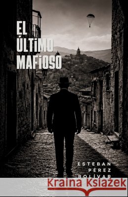 El último mafioso: Operación Husky, Mafia y guerra en la Sicilia de 1943 Pérez Bolívar, Esteban 9798183997484