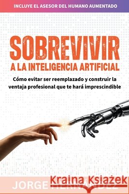 Sobrevivir a la Inteligencia Artificial: Cómo evitar ser reemplazado y construir la ventaja profesional que te hará imprescindible Hernández, Jorge 9798184076232