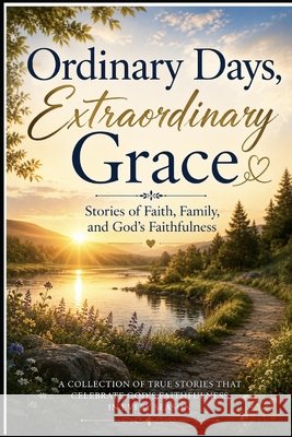 Ordinary Days, Extraordinary Grace: Stories of Faith, Family, and God's Faithfulness Smith, Stacey Burkhalter 9798184085654