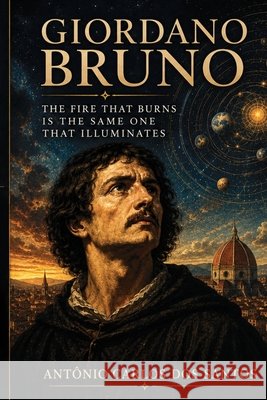 Giordano Bruno, the fire that burns is the same one that illuminates Santos, Antônio Carlos Dos 9798184210063