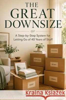 The Great Downsize: A Step-by-Step System for Letting Go of 40 Years of Stuff Marsh, Diane 9798184220192 Independently Published