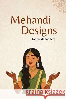 Mehandi Design Book: 80 Beautiful Henna Patterns for Hands & Feet Easy to Advanced Mehandi Designs Weddings, Festivals & Bridal Art G, Subha 9798184242446