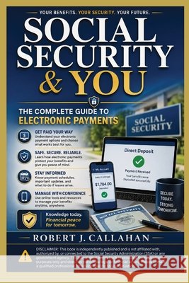 Social Security & You: The Complete Guide to Electronic Payments Callahan, Robert J. 9798184281162