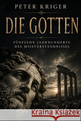 Die Gotten: Fünfzehn Jahrhunderte Des Missverständnisses Kriger, Peter 9798184378367 Independently Published