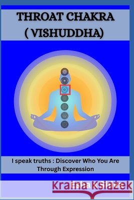 Throat Chakra ( Vishuddha) - I speak truths: Discover Who You Are Through Expression Venkatesan, Prabadevi, Shiva, Esha X. 9798184409887