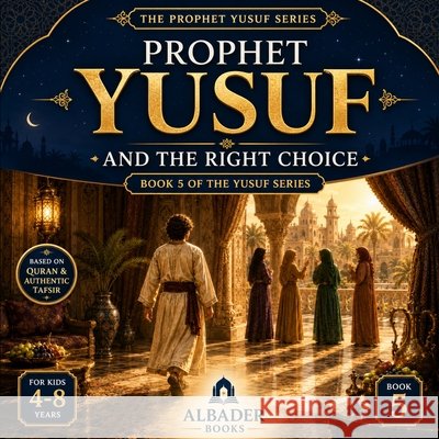 Prophet Yusuf and the Right Choice: Book 5 of the Yusuf Series Albader, Abdulla 9798184426440 Independently Published