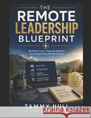 The Remote Leadership Blueprint: Building Trust, Inspiring Growth and Supporting Mental Health Null, Tammy 9798184427980