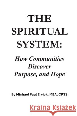 The Spiritual System: How Communities Discover Purpose and Hope Ervick, Michael Paul 9798184451367 Independently Published