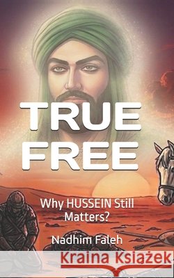 True Free: Why HUSSEIN Still Matters? Faleh, Nadhim Mejbil 9798184482712 Independently Published